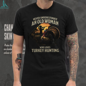 Never Underestimate An Old Woman Who Loves Turkey Hunting T Shirt