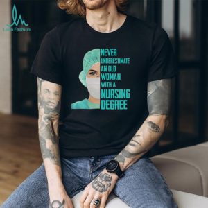 Never Underestimate An Old Woman With A Nursing Degree T Shirt