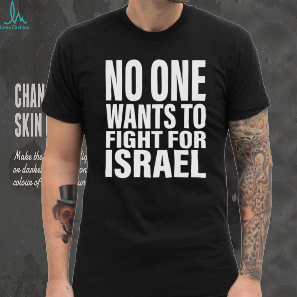 No One Wants To Fight For Israel Bold Text Statement T Shirt No One Wants To Fight For Israel Bold Text Statement T Shirt