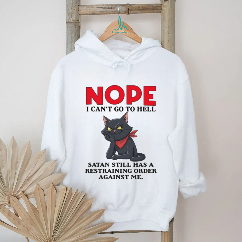Nope I Can’t Go To Hell Satan Restraining Order Cat T Shirt Nope I Can’t Go To Hell Satan Restraining Order Cat T Shirt