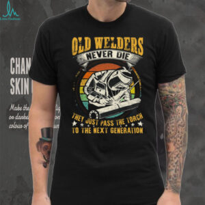Old Welders Never Die Pass The Torch Next Generation Welder T Shirt