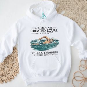 Only The Best Men Still Go Swimming In Their Seventies T Shirt
