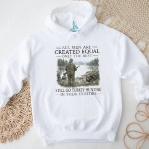 Only The Best Men Still Go Turkey Hunting In Their Eighties Outdoors Shirt