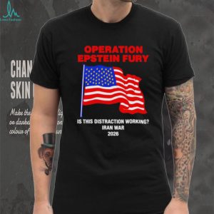 Operation Epstein Fury 2026 Iran War Distraction Political Satire T Shirt