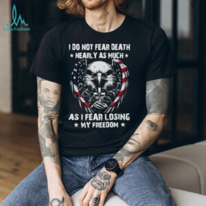 Patriotic American Eagle Soldier Cross I Do Not Fear Death Freedom T Shirt
