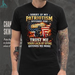 Patriotism Offends You Lack Of Spine Offends Me More T Shirt