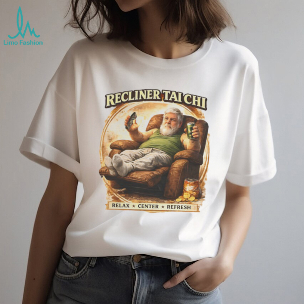 Recliner Tai Chi Relax Center Refresh Funny Humor T Shirt Recliner Tai Chi Relax Center Refresh Funny Humor T Shirt