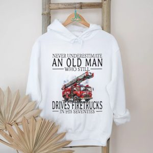 Retired Firefighter Gift Never Underestimate An Old Man Who Drives Firetrucks T shirt