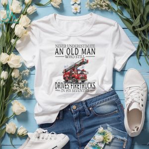 Retired Firefighter Gift Never Underestimate An Old Man Who Drives Firetrucks T shirt