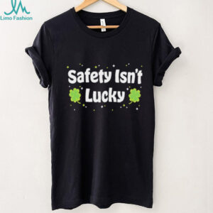 Safety Isn't Lucky St. Patrick's Day Shamrocks Workplace Safety T Shirt