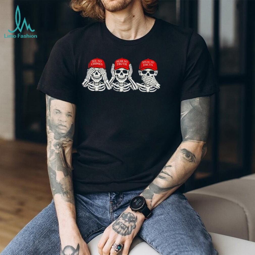 See No Crimes Hear No Truth Speak No Facts Political Skeletons T Shirt See No Crimes Hear No Truth Speak No Facts Political Skeletons T Shirt