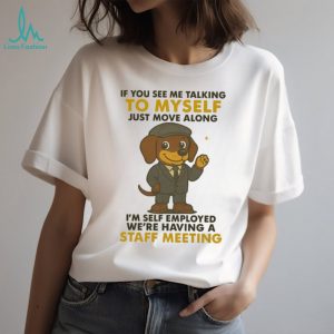 Self Employed Dachshund T Shirt Staff Meeting Funny Work Dog T Shirt