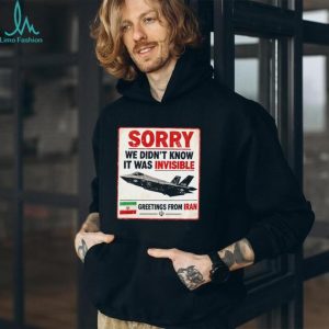Sorry We Didn't Know It Was Invisible F 35 Iran Greeting T shirt