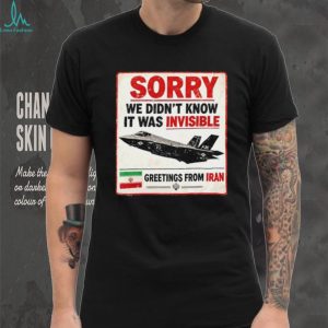 Sorry We Didn't Know It Was Invisible F 35 Iran Greeting T shirt