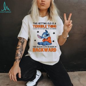 Stitch Getting Old Is A Terrible Thing Backward Hoodie Humorous T Shirt