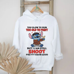 Stitch Too Slow To Run Too Old To Fight But Still Shoot Pretty Darn Good T Shirt