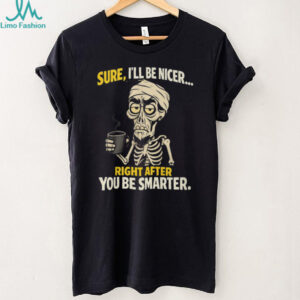 Sure I'll Be Nicer Right After You Be Smarter Skeleton Coffee T Shirt