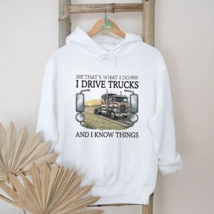 That's What I Do I Drive Trucks And I Know Things Trucker T Shirt