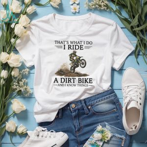 That's What I Do I Ride A Dirt Bike And I Know Things Motocross T Shirt