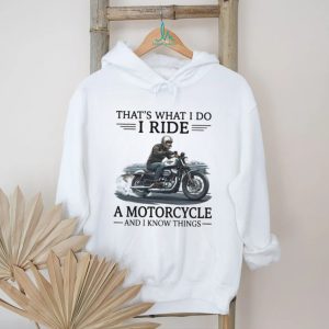 That's What I Do I Ride A Motorcycle And I Know Things Biker T Shirt