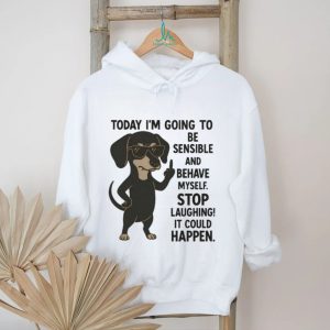 Today I'm Going To Be Sensible Dachshund Sassy T Shirt