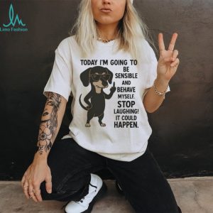 Today I'm Going To Be Sensible Dachshund Sassy T Shirt