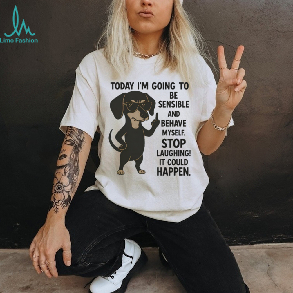 Today I’m Going To Be Sensible Dachshund Sassy T Shirt Today I’m Going To Be Sensible Dachshund Sassy T Shirt