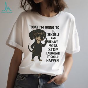 Today I'm Going To Be Sensible Dachshund Sassy T Shirt