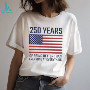 USA 250 Years 1776 2026 America Better Than Everyone T Shirt