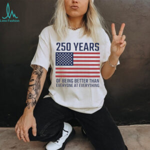 USA 250 Years 1776 2026 America Better Than Everyone T Shirt