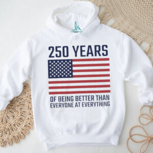 USA 250 Years 1776 2026 America Better Than Everyone T Shirt