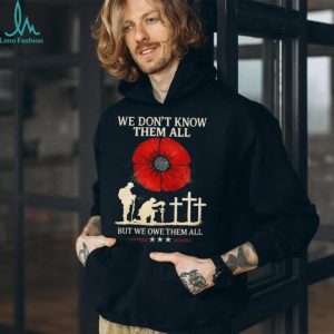 We Don't Know Them All But We Owe Them All Remembrance Poppy T Shirt