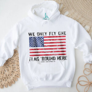 We Only Fly One Flag Round Here American Flag Patriot T Shirt