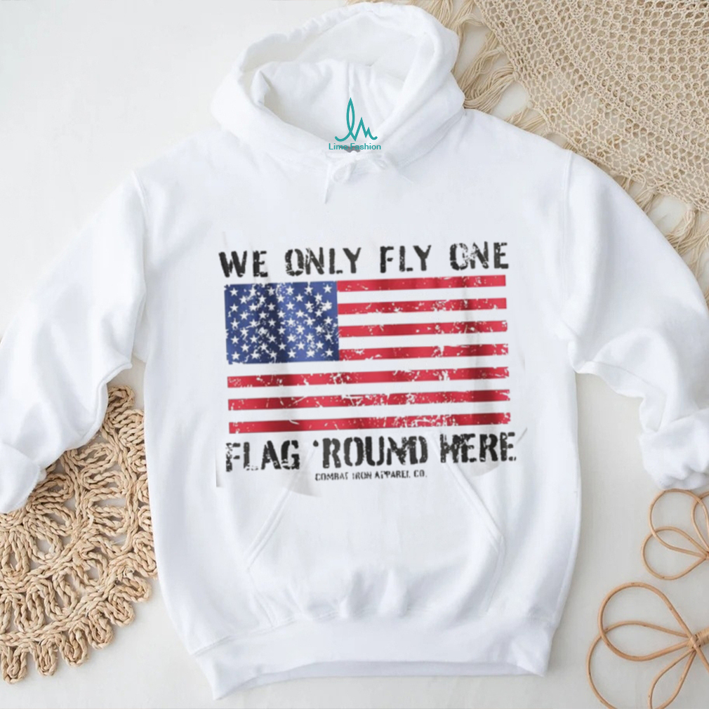 We Only Fly One Flag Round Here American Flag Patriot T Shirt We Only Fly One Flag Round Here American Flag Patriot T Shirt