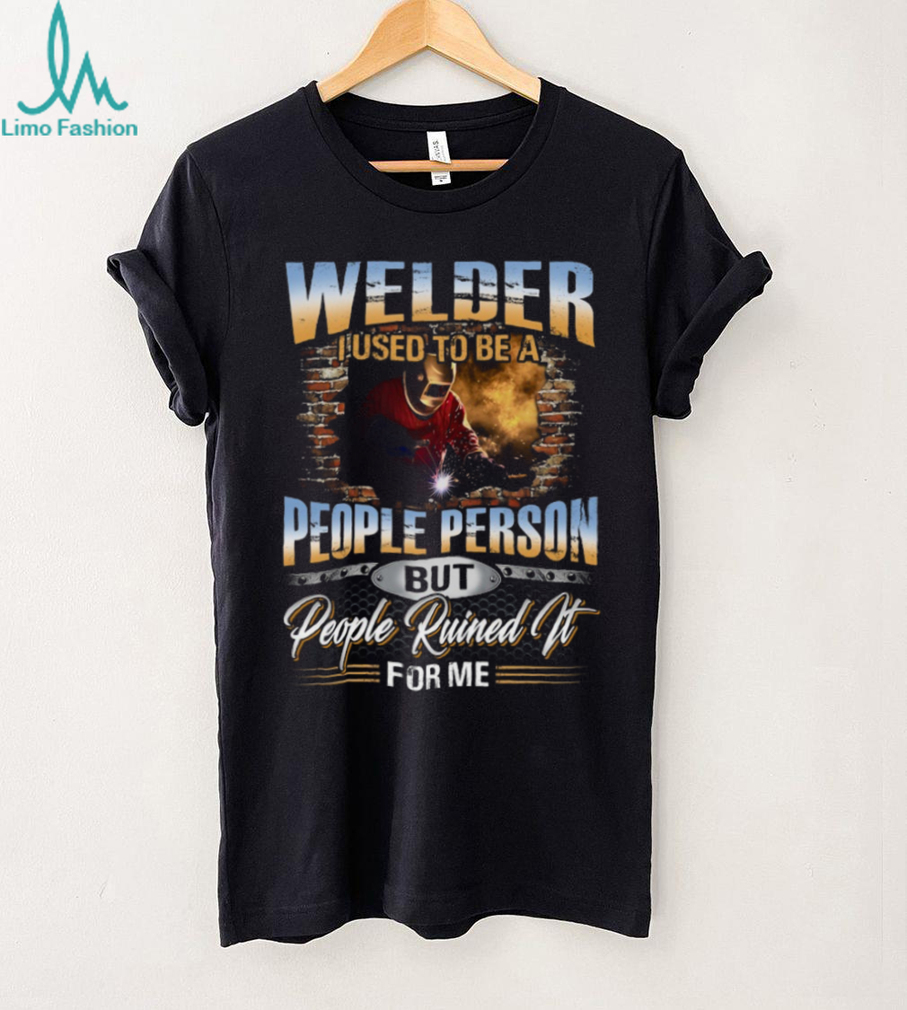 Welder I Used To Be A People Person Funny Welding T Shirt Welder I Used To Be A People Person Funny Welding T Shirt