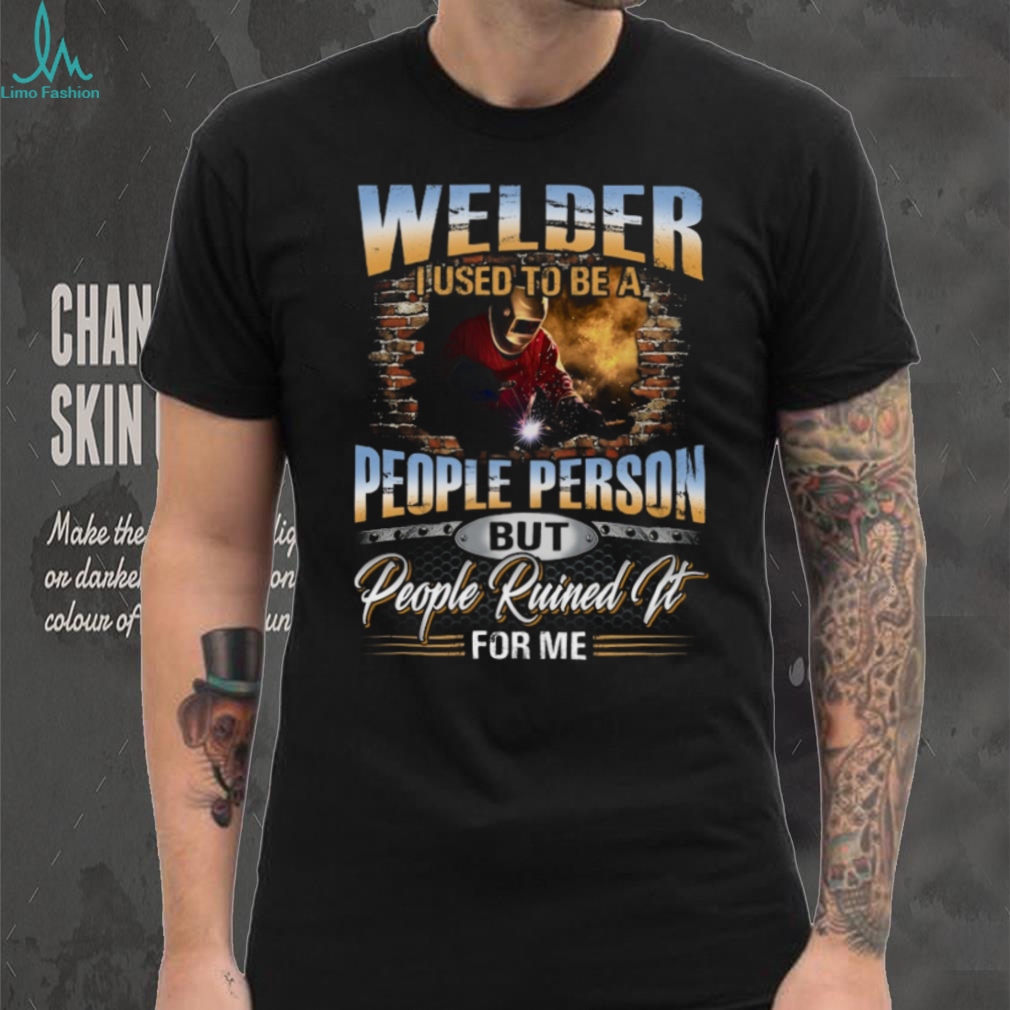 Welder I Used To Be A People Person Funny Welding T Shirt Welder I Used To Be A People Person Funny Welding T Shirt