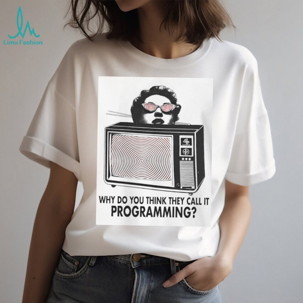 Why Do You Think They Call It Programming Retro TV Hypnosis Shirt Why Do You Think They Call It Programming Retro TV Hypnosis Shirt