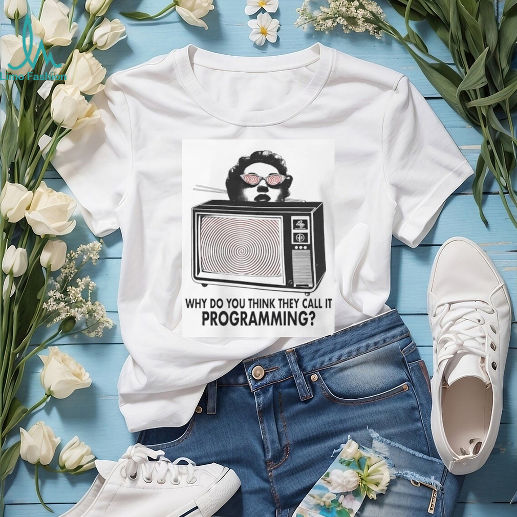 Why Do You Think They Call It Programming Retro TV Hypnosis Shirt Why Do You Think They Call It Programming Retro TV Hypnosis Shirt