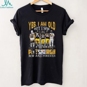 Yes I Am Old But I Saw Pittsburgh Legends Now And Forever T Shirt Yes I Am Old But I Saw Pittsburgh Legends Now And Forever T Shirt