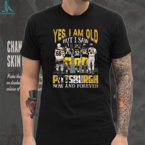 Yes I Am Old But I Saw Pittsburgh Legends Now And Forever T Shirt