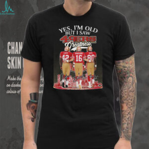 Yes I'm Old But I Saw 49ers Greatness Lott Montana Rice T Shirt
