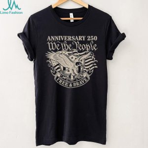 250th Anniversary We The People Free and Brave Eagle T Shirt 250th Anniversary We The People Free and Brave Eagle T Shirt