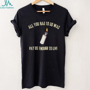 All You Had To Do Was Pay Us Enough To Live Lighter Graphic T Shirt All You Had To Do Was Pay Us Enough To Live Lighter Graphic T Shirt