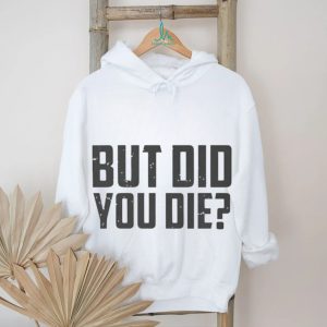 But Did You Die Funny Movie Quote Slogan Sarcastic Minimalist Men Women T Shirt