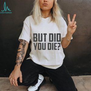 But Did You Die Funny Movie Quote Slogan Sarcastic Minimalist Men Women T Shirt