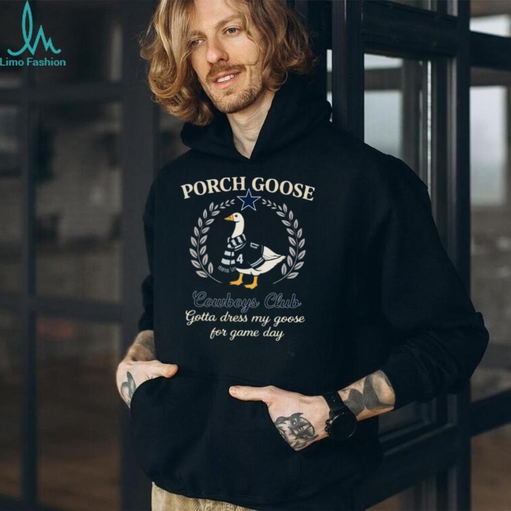 Dallas Cowboys Porch Goose Club Gotta Dress My Goose 2026 Retro Fans Men T Shirt Dallas Cowboys Porch Goose Club Gotta Dress My Goose 2026 Retro Fans Men T Shirt