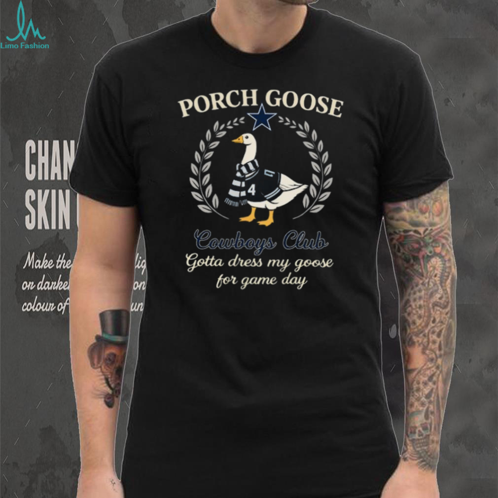 Dallas Cowboys Porch Goose Club Gotta Dress My Goose 2026 Retro Fans Men T Shirt Dallas Cowboys Porch Goose Club Gotta Dress My Goose 2026 Retro Fans Men T Shirt