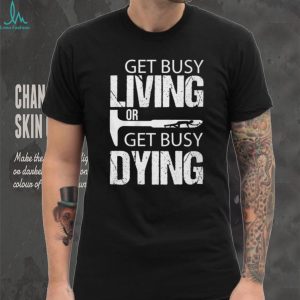Get Busy Living Or Get Busy Dying Rock Hammer Silhouette T Shirt