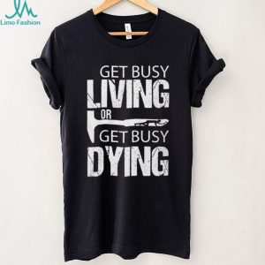 Get Busy Living Or Get Busy Dying Rock Hammer Silhouette T Shirt