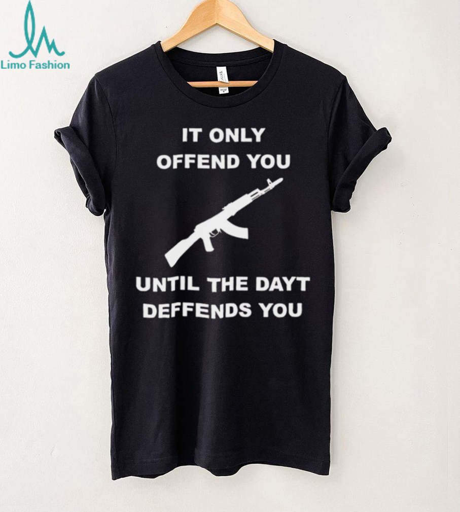 It Only Offends You Until It Defends You AK47 Rifle Pro Second Amendment T Shirt It Only Offends You Until It Defends You AK47 Rifle Pro Second Amendment T Shirt